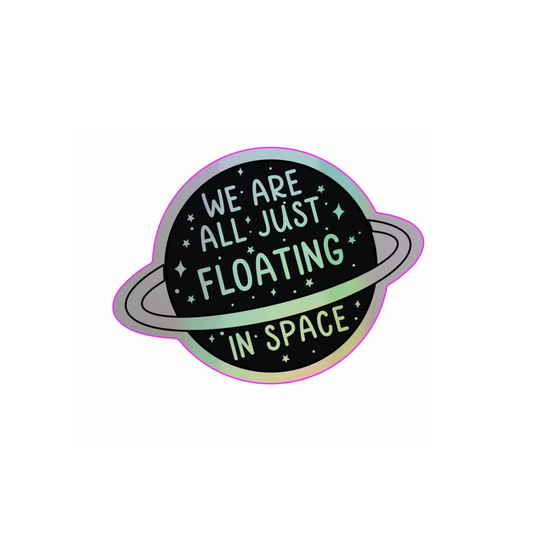 We're Floating in Space - Holographic Vinyl Sticker